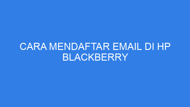 Cara Mendaftar Email Di HP Blackberry