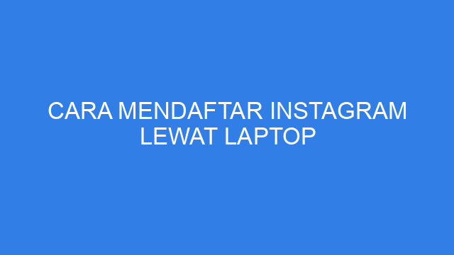 Cara Mendaftar Instagram Lewat Laptop
