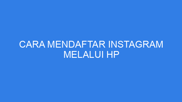 Cara Mendaftar Instagram Melalui HP
