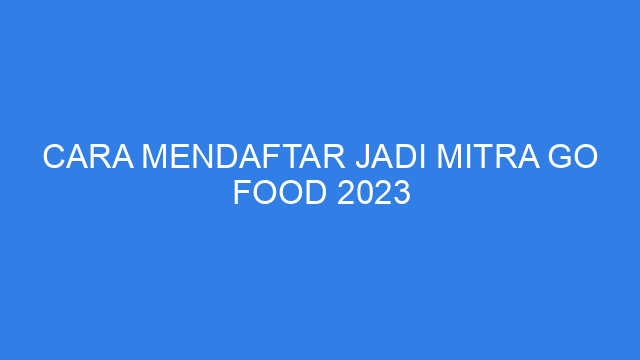 Cara Mendaftar Jadi Mitra GoFood 2023