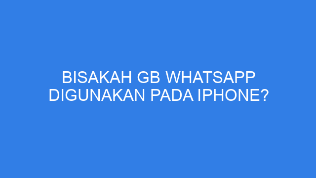 Bisakah GB WhatsApp Digunakan Pada iPhone?