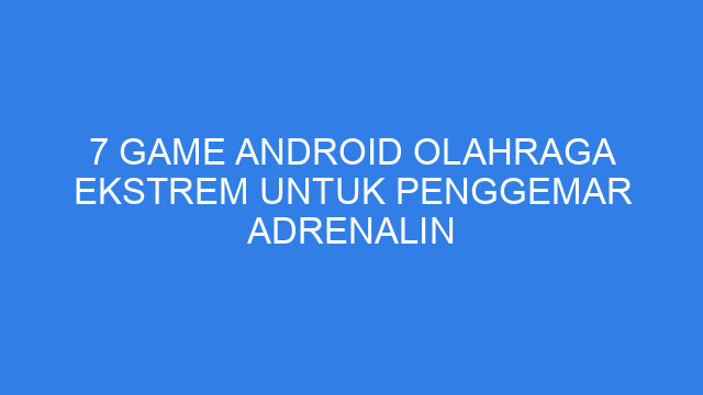 7 Game Android Olahraga Ekstrem untuk Penggemar Adrenalin